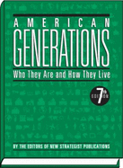 American Generations: Who They Are and How They Live - New Strategist Publications