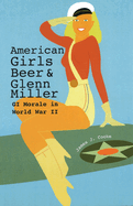 American Girls, Beer, and Glenn Miller: GI Morale in World War Iivolume 1