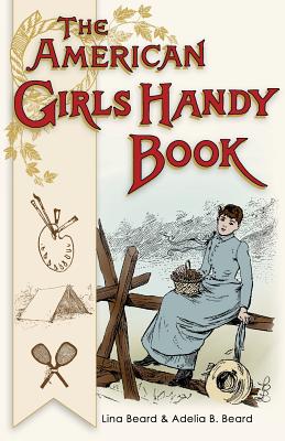 American Girls Handy Book: How to Amuse Yourself and Others (Nonpareil Books) - Beard, Lina, and Beard, Adelia