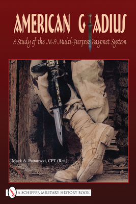 American Gladius: A Study of the M-9 Multi-Purpose Bayonet System - Pattarozzi, Mack A.