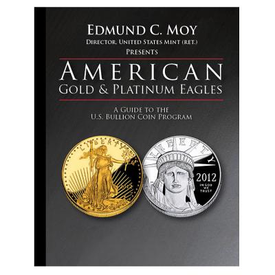 American Gold and Platinum Eagles: A Guide to the U.S. Bullion Coin Programs - Moy, Edmund C, and Castle, Michael (Foreword by)