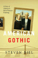 American Gothic: A Life of America's Most Famous Painting
