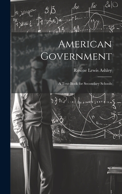 American Government; a Text-book for Secondary Schools - Ashley, Roscoe Lewis (Creator)