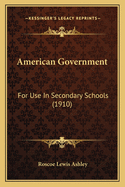 American Government: For Use in Secondary Schools (1910)