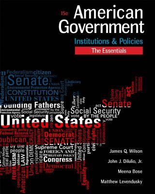 American Government: Institutions and Policies, Essentials Edition - Wilson, James Q, and Diiulio, Jr John J, and Bose, Meena