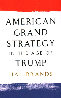 American Grand Strategy in the Age of Trump - Brands, Hal
