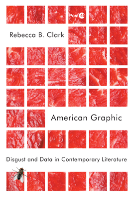 American Graphic: Disgust and Data in Contemporary Literature - Clark, Rebecca B