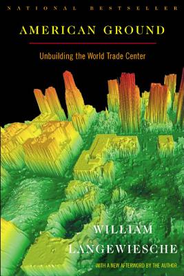 American Ground: Unbuilding the World Trade Center - Langewiesche, William, Professor