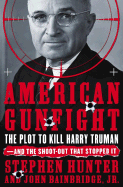 American Gunfight: The Plot to Kill Harry Truman--And the Shoot-Out That Stopped It