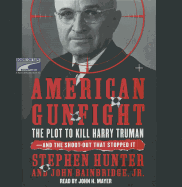 American Gunfight: The Plot to Kill Harry Truman and the Shoot-Out That Stopped It - Hunter, Stephen, and Bainbridge, John, Jr., and Mayer, John H (Read by)