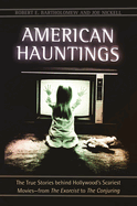 American Hauntings: The True Stories Behind Hollywood's Scariest Movies--From the Exorcist to the Conjuring