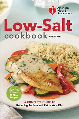 American Heart Association Low-Salt Cookbook: A Complete Guide to Reducing Sodium and Fat in Your Diet - American Heart Association