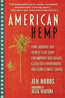 American Hemp: How Growing Our Newest Cash Crop Can Improve Our Health, Clean Our Environment, and Slow Climate Change - Hobbs, Jen, and Ventura, Jesse (Foreword by)