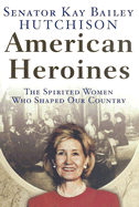 American Heroines: The Spirited Women Who Shaped Our Country