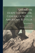 American Herpetology, Or, Genera of North American Reptilia: With a Synopsis of the Species