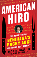 American Hiro: The Adventures of Benihana's Rocky Aoki and How He Built a Legacy