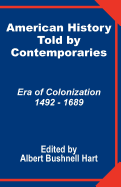 American History Told by Contemporaries: Era of Colonization 1492 - 1689