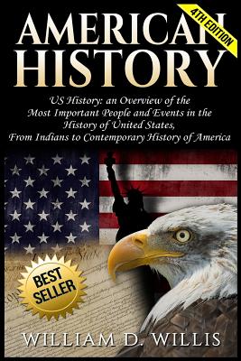 American History: Us History: An Overview of the Most Important People & Events. the History of United States: From Indians to Contemporary History of America - Willis, William D