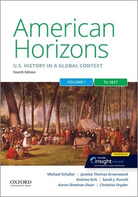 American Horizons: Us History in a Global Context, Volume One: To 1877 - Schaller, Michael, and Greenwood, Janette Thomas, and Kirk, Andrew