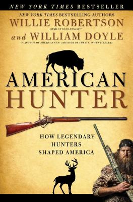 American Hunter: How Legendary Hunters Shaped America - Robertson, Willie, and Doyle, William