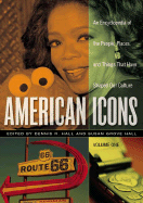 American Icons: An Encyclopedia of the People, Places, and Things That Have Shaped Our Culture