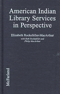 American Indian Library Services in Perspective: From Petroglyphs to Hypertext - Rockefeller-MacArthur, Elizabeth, and Rockefeller, Ruth, and MacArthur, Phillip