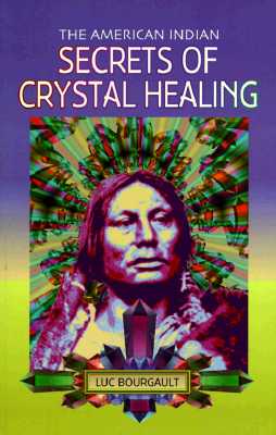 American Indian Secrets of Crystal Healing - Bourgault, Luc