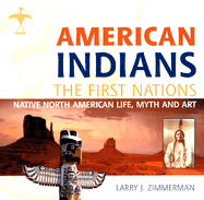 American Indians the First Nations: Native North American Life, Myth and Art