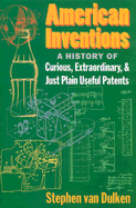 American Inventions: A History of Curious, Extraordiary, and Just Plain Useful Patents