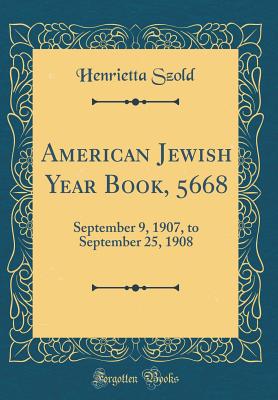 American Jewish Year Book, 5668: September 9, 1907, to September 25, 1908 (Classic Reprint) - Szold, Henrietta