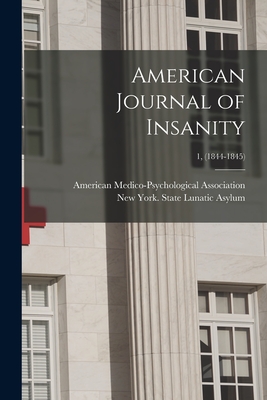 American Journal of Insanity; 1, (1844-1845) - American Medico-Psychological Associa (Creator), and New York (State) State Lunatic Asylum (Creator)