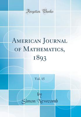 American Journal of Mathematics, 1893, Vol. 15 (Classic Reprint) - Newcomb, Simon