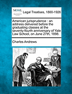 American Jurisprudence: An Address Delivered Before the Graduating Classes at the Seventy-Fourth Anniversary of Yale Law School, on June 27, 1898 (1898)