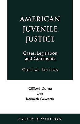 American Juvenile Justice: Cases, Legislations and Comments - Edited Version - Dorne, Clifford, and Gewerth, Kenneth