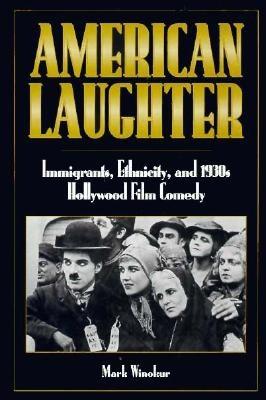 American Laughter: Immigrants, Ethnicity and 1930s Hollywood Film Comedy - Winokur, Mark, Professor