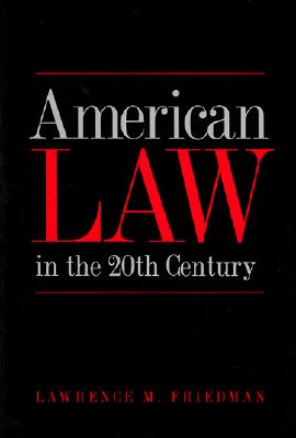 American Law in the Twentieth Century - Friedman, Lawrence Meir