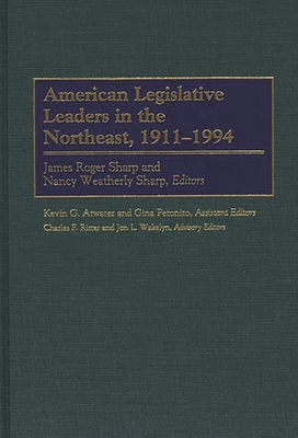 American Legislative Leaders in the Northeast, 1911-1994 - Sharp, James Roger, Professor (Editor), and Sharp, Nancy Weatherly (Editor), and Atwater, Kevin G (Editor)