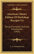 American Library Edition of Workshop Receipts V4: Being a Complete Technical Encyclopedia (1903)