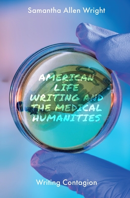 American Life Writing and the Medical Humanities: Writing Contagion - Allen Wright, Samantha