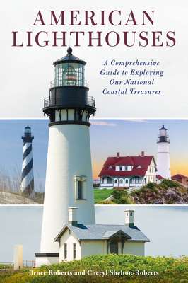 American Lighthouses: A Comprehensive Guide to Exploring Our National Coastal Treasures - Roberts, Bruce, and Shelton-Roberts, Cheryl