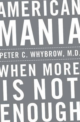 American Mania: When More Is Not Enough - Whybrow, Peter C, MD, M D