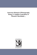 American Manual of Phonography: Being a Complete Exposition of Phonetic Shorthand