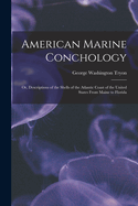 American Marine Conchology: Or, Descriptions of the Shells of the Atlantic Coast of the United States From Maine to Florida