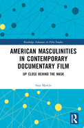 American Masculinities in Contemporary Documentary Film: Up Close Behind the Mask