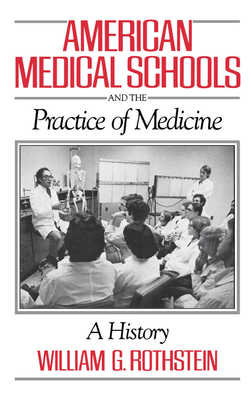 American Medical Schools and the Practice of Medicine: A History - Rothstein, William G, Professor