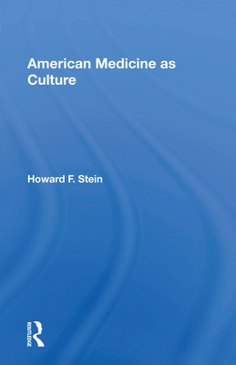 American Medicine as Culture - Stein, Howard F