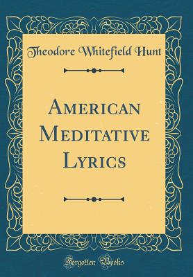 American Meditative Lyrics (Classic Reprint) - Hunt, Theodore Whitefield