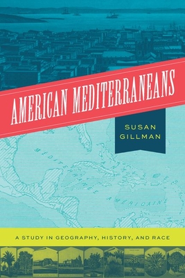 American Mediterraneans: A Study in Geography, History, and Race - Gillman, Susan, Professor