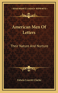 American Men of Letters: Their Nature and Nurture