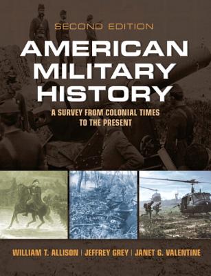 American Military History: A Survey from Colonial Times to the Present Plus Mysearchlab with Etext -- Access Card Package - Allison, William T, and Grey, Jeffrey G, and Valentine, Janet G